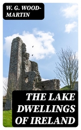 The Lake Dwellings of Ireland - W. G. Wood-Martin