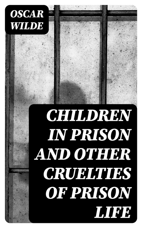 Children in Prison and Other Cruelties of Prison Life - Oscar Wilde