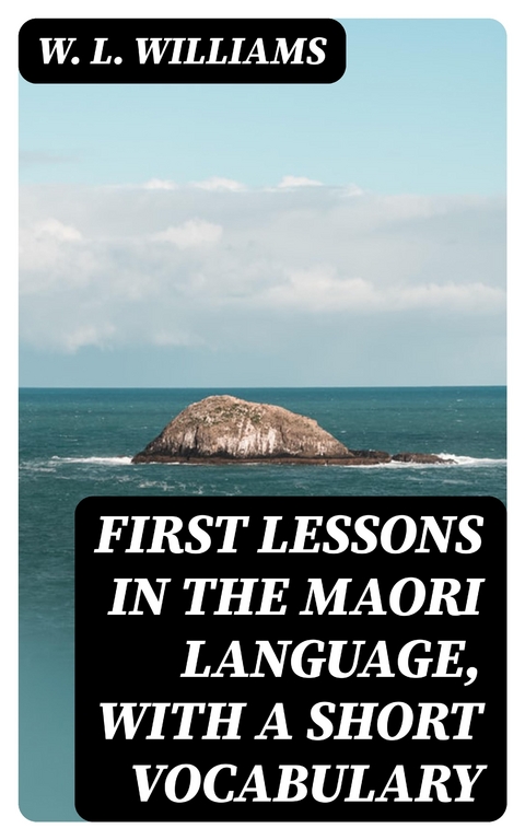 First Lessons in the Maori Language, with a Short Vocabulary - W. L. Williams