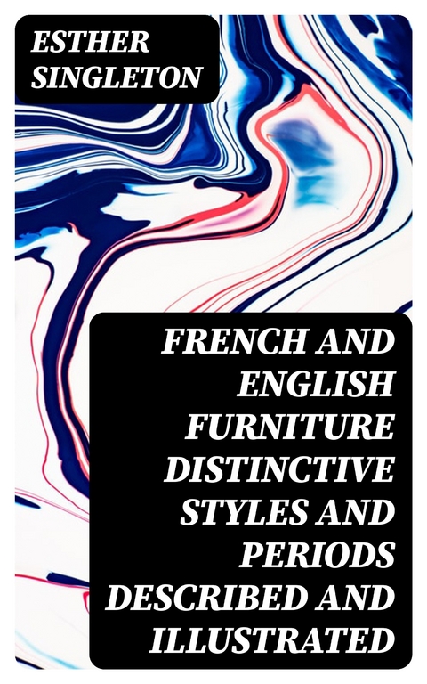 French and English furniture distinctive styles and periods described and illustrated - Esther Singleton