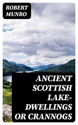 Ancient Scottish Lake-Dwellings or Crannogs - Robert Munro