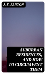 Suburban Residences, and How to Circumvent Them - J. E. Panton