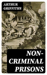 Non-Criminal Prisons - Arthur Griffiths