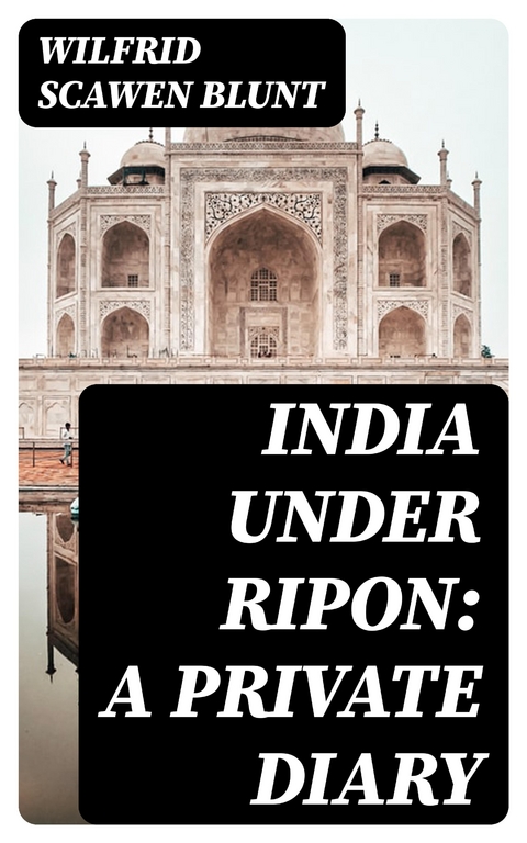 India under Ripon: A Private Diary - Wilfrid Scawen Blunt