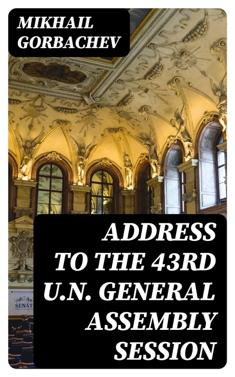 Address to the 43rd U.N. General Assembly Session - Mikhail Gorbachev