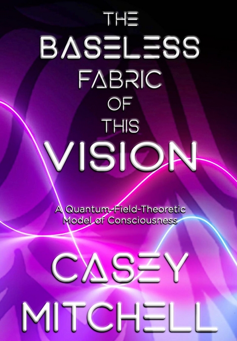 The Baseless Fabric of this Vision - Casey William Mitchell