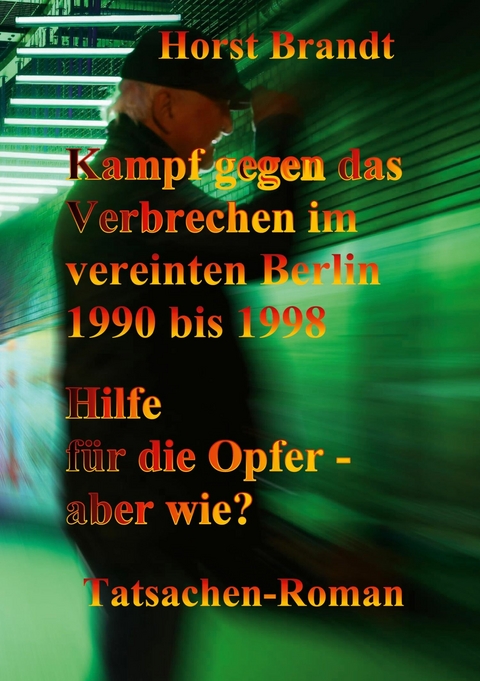 Kampf gegen das Verbrechen im vereinten Berlin 1990 bis 1998 - Horst Brandt