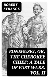 Eoneguski, or, The Cherokee Chief: A Tale of Past Wars. Vol. II - Robert Strange