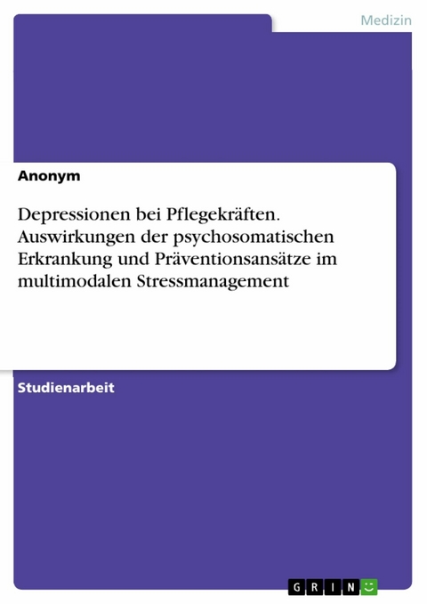 Depressionen bei Pflegekräften. Auswirkungen der psychosomatischen Erkrankung und Präventionsansätze im multimodalen Stressmanagement