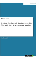 Scipione Borghese als Kardinalnepot. Ein Überblick über Bewertung und Ansehen - Richard Seidel