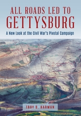All Roads Led to Gettysburg -  Troy D. Harman