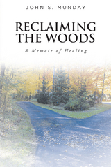 Reclaiming The Woods  A Memoir of Healing - John S. Munday