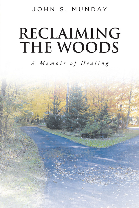 Reclaiming The Woods  A Memoir of Healing - John S. Munday