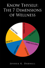 Know Thyself: The 7 Dimensions of Wellness - Joshua K. Darnall