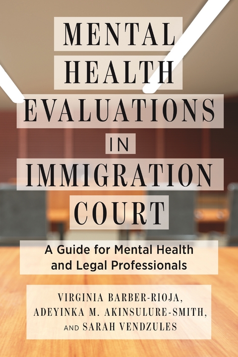 Mental Health Evaluations in Immigration Court -  Adeyinka M. Akinsulure-Smith,  Virginia Barber-Rioja,  Sarah Vendzules