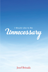 I Would Like to Be Unnecessary -  Josef Brisuda