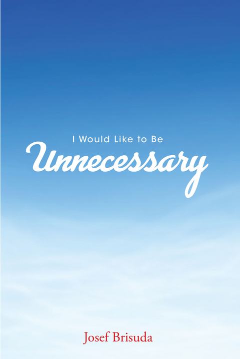 I Would Like to Be Unnecessary -  Josef Brisuda