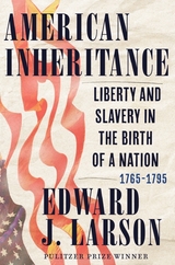 American Inheritance: Liberty and Slavery in the Birth of a Nation, 1765-1795 - Edward J. Larson