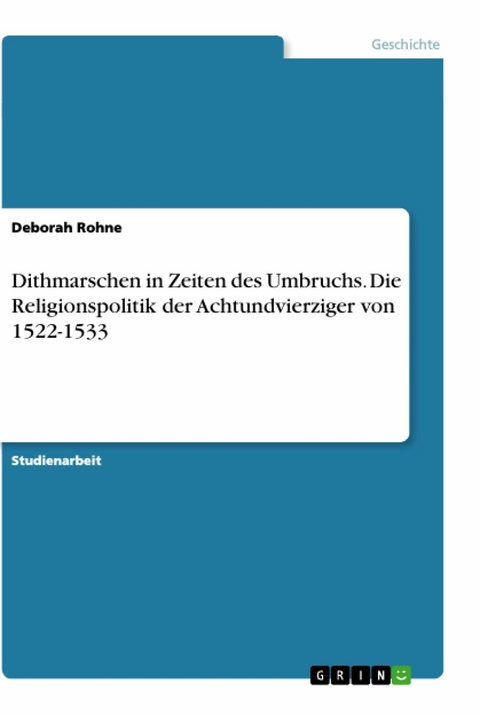 Dithmarschen in Zeiten des Umbruchs. Die Religionspolitik der Achtundvierziger von 1522-1533 - Deborah Rohne