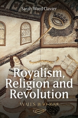 Royalism, Religion and Revolution: Wales, 1640-1688 - Sarah Ward Clavier