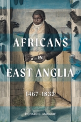 Africans in East Anglia, 1467-1833 -  Richard C. Maguire