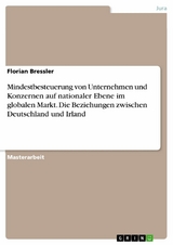 Mindestbesteuerung von Unternehmen und Konzernen auf nationaler Ebene im globalen Markt. Die Beziehungen zwischen Deutschland und Irland - Florian Bressler