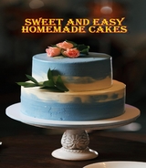 Sweet and Easy Homemade Cakes - Rosalia Ason