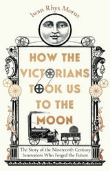 How the Victorians Took Us to the Moon -  Iwan Rhys Morus