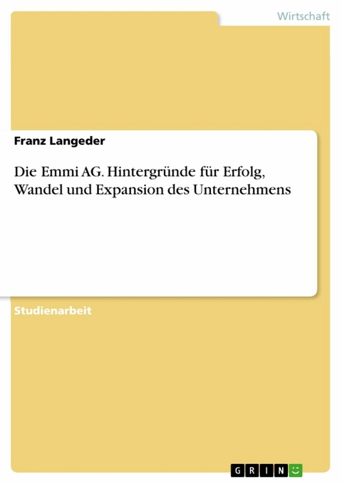 Die Emmi AG. Hintergründe für Erfolg, Wandel und Expansion des Unternehmens - Franz Langeder