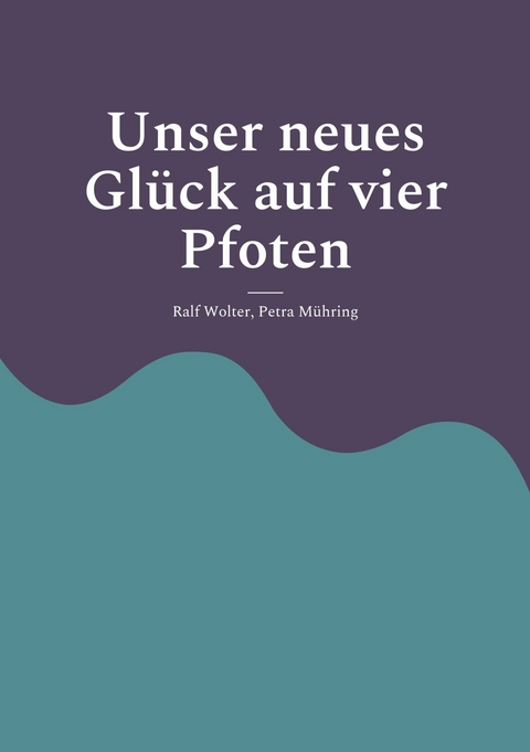 Unser neues Glück auf vier Pfoten - Ralf Wolter, Petra Mühring