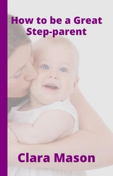 How to Be a Great Step Parent - Clara Mason