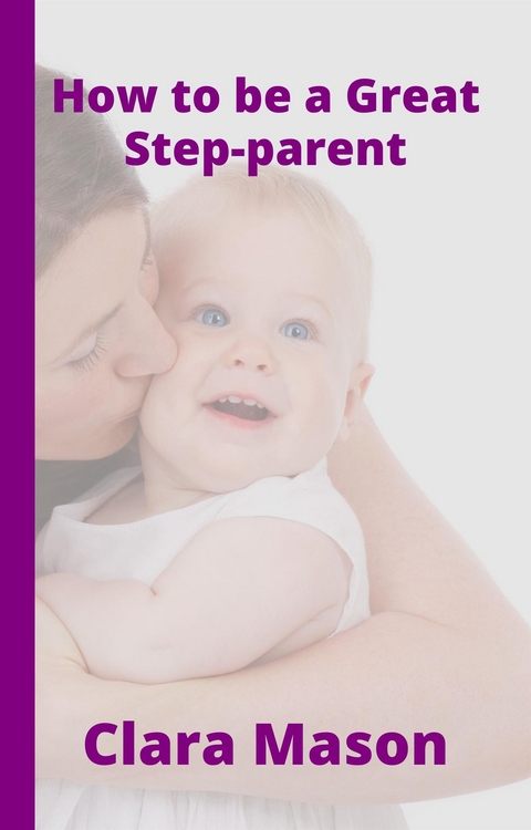 How to Be a Great Step Parent - Clara Mason