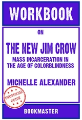 Workbook on The New Jim Crow: Mass Incarceration in the Age of Colorblindness by Michelle Alexander | Discussions Made Easy -  Bookmaster
