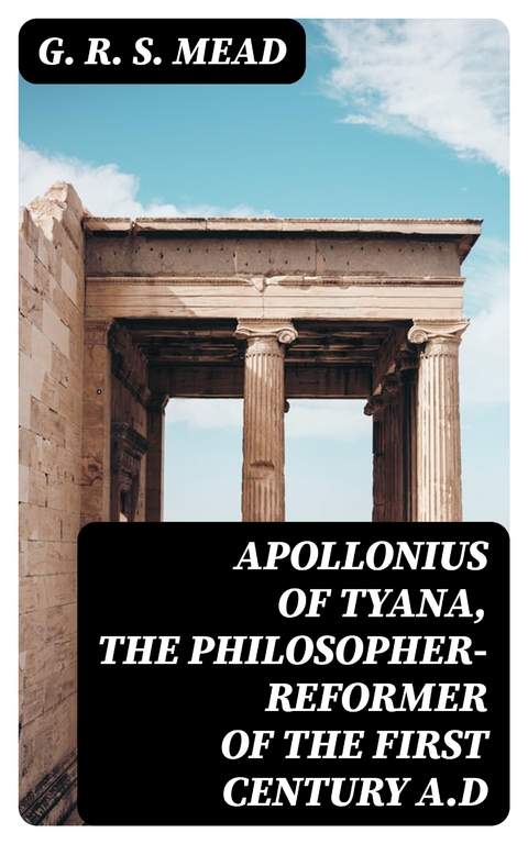 Apollonius of Tyana, the Philosopher-Reformer of the First Century A.D - G. R. S. Mead