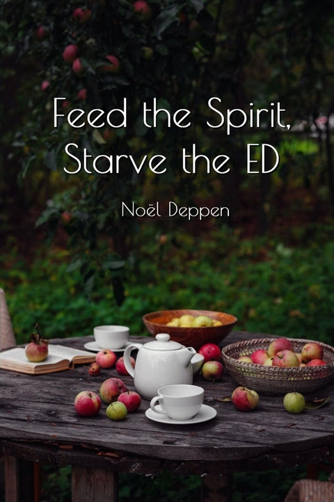 Feed the Spirit Starve the ED -  Noel Deppen