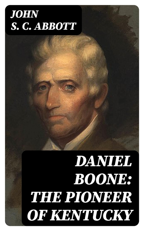 Daniel Boone: The Pioneer of Kentucky - John S. C. Abbott