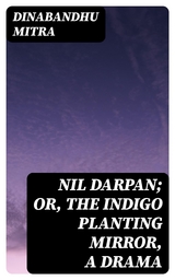 Nil Darpan; or, The Indigo Planting Mirror, A Drama - Dinabandhu Mitra