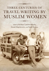 Three Centuries of Travel Writing by Muslim Women - 
