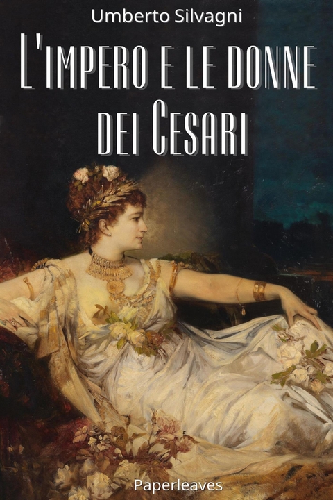 L’impero e le donne dei Cesari - Umberto Silvagni