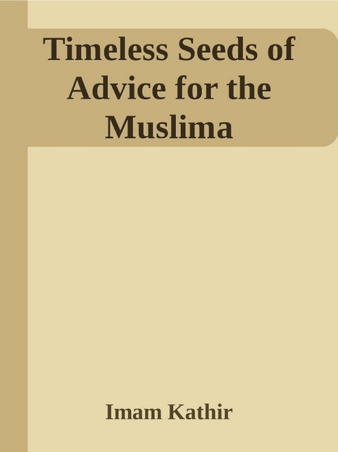 Timeless Seeds of Advice for the Muslima -  Imam Kathir