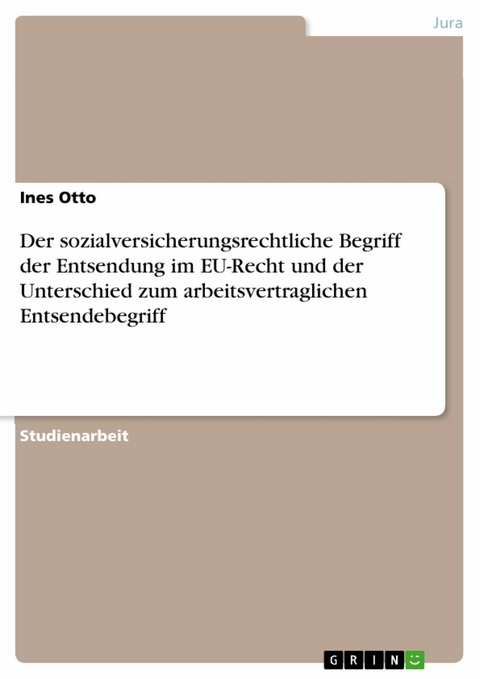 Der sozialversicherungsrechtliche Begriff der Entsendung im EU-Recht und der Unterschied zum arbeitsvertraglichen Entsendebegriff - Ines Otto