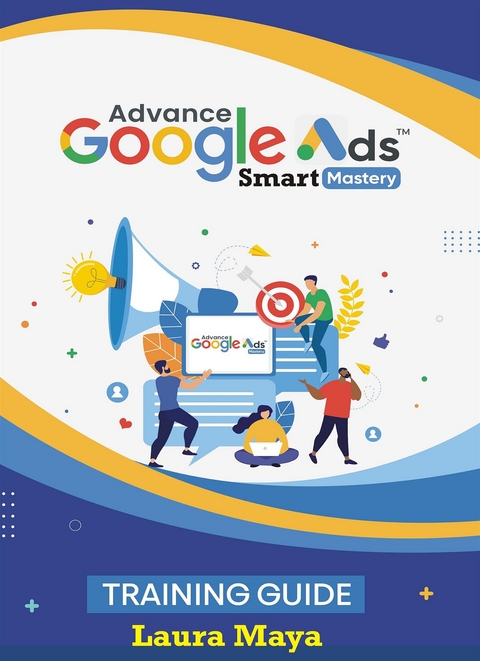 Advance Google Ads Master Training Guide - Laura Maya