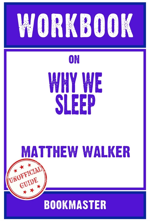 Workbook on Why We Sleep: Unlocking the Power of Sleep and Dreams by Matthew Walker | Discussions Made Easy -  Bookmaster