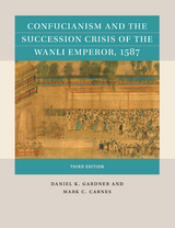 Confucianism and the Succession Crisis of the Wanli Emperor, 1587 - Daniel K. Gardner, Mark C. Carnes