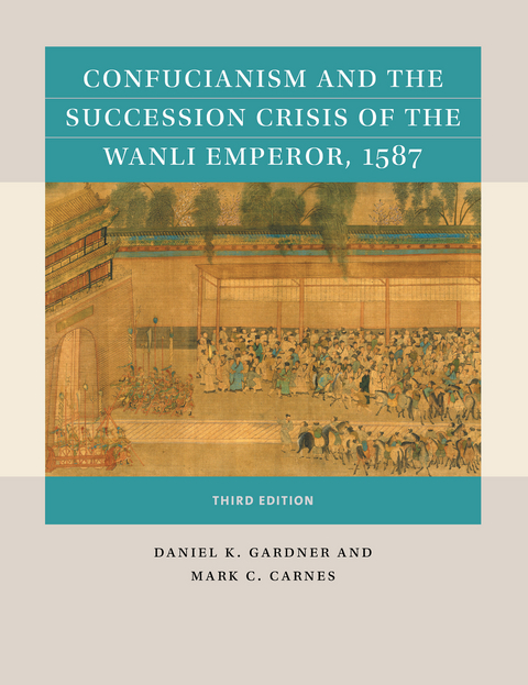 Confucianism and the Succession Crisis of the Wanli Emperor, 1587 - Daniel K. Gardner, Mark C. Carnes