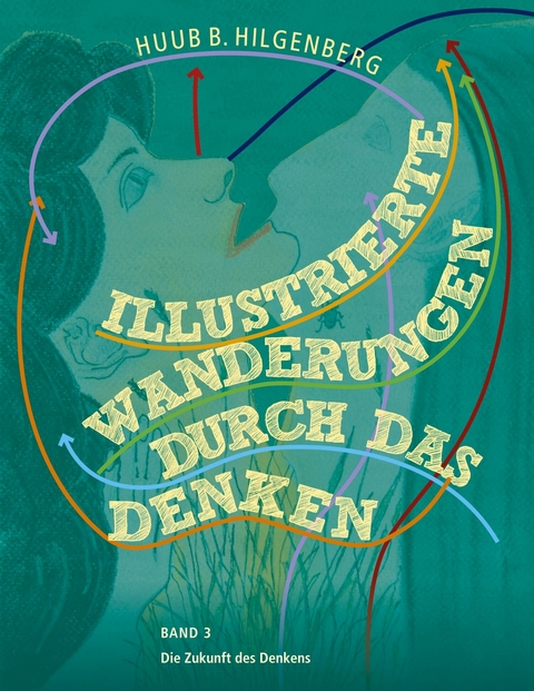 Illustrierte Wanderungen durch das Denken Band 3 - Huub B. Hilgenberg