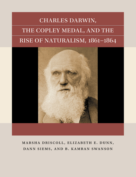 Charles Darwin, the Copley Medal, and the Rise of Naturalism, 1861-1864 -  Marsha Driscoll,  Elizabeth E. Dunn,  Dann Siems,  B. Kamran Swanson