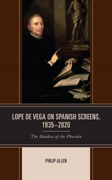Lope de Vega on Spanish Screens, 1935-2020 -  Philip Allen
