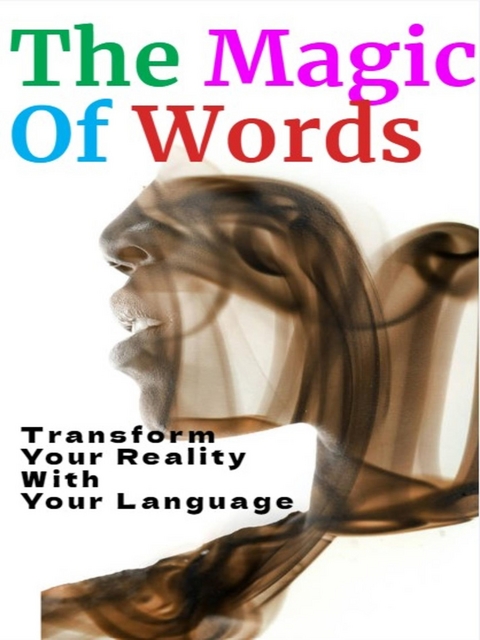 The Magic of Words - How to Transform Your Reality with Your Language - Fer Rov