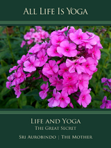 All Life Is Yoga: Life and Yoga - Sri Aurobindo, The (d.i. Mira Alfassa) Mother